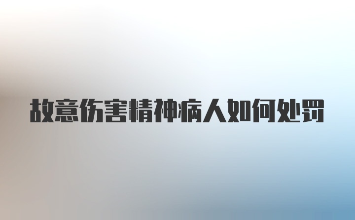 故意伤害精神病人如何处罚