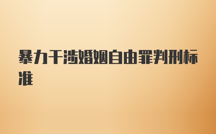 暴力干涉婚姻自由罪判刑标准