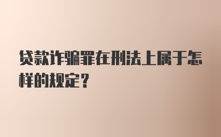 贷款诈骗罪在刑法上属于怎样的规定？