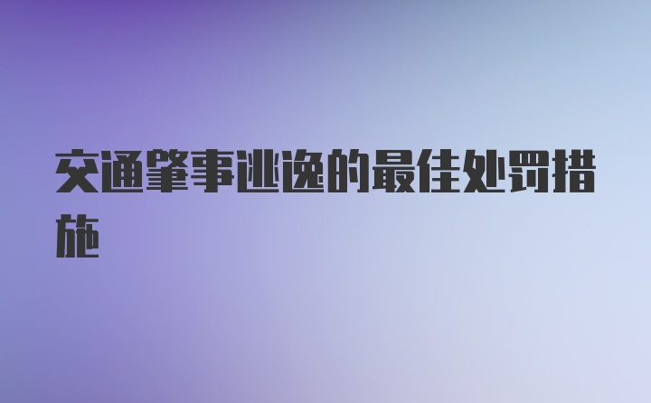 交通肇事逃逸的最佳处罚措施