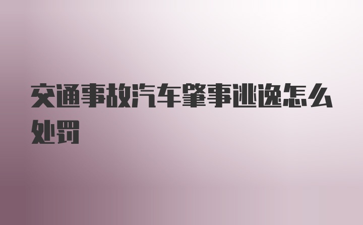 交通事故汽车肇事逃逸怎么处罚