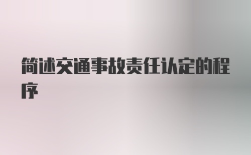 简述交通事故责任认定的程序