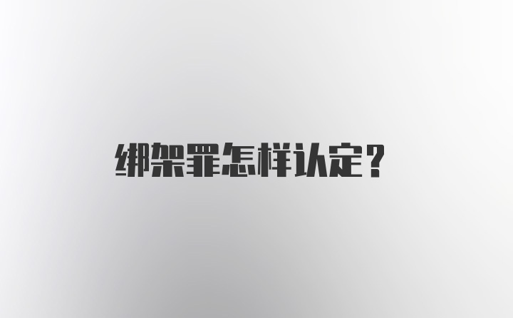 绑架罪怎样认定？