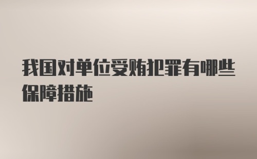 我国对单位受贿犯罪有哪些保障措施