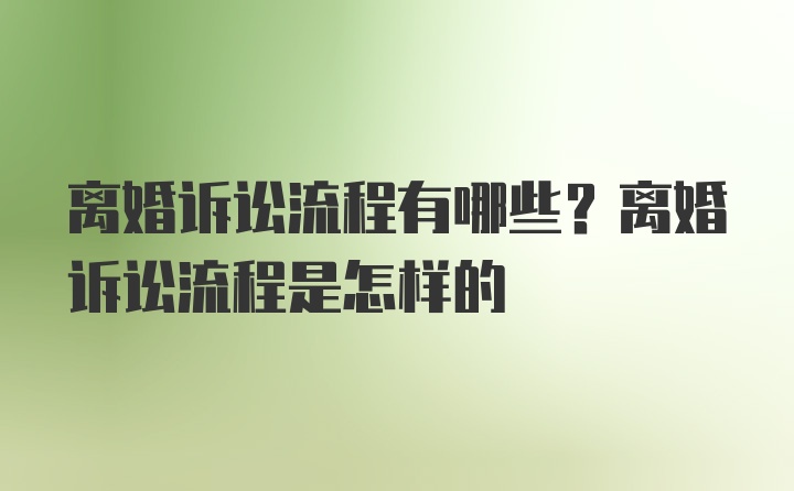 离婚诉讼流程有哪些？离婚诉讼流程是怎样的