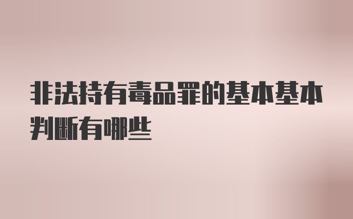 非法持有毒品罪的基本基本判断有哪些