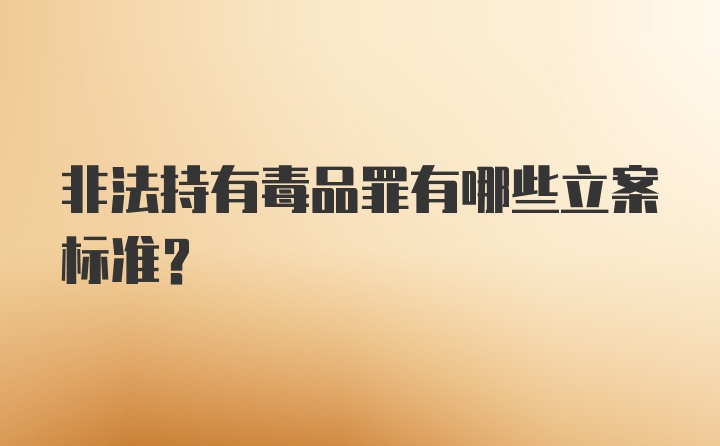 非法持有毒品罪有哪些立案标准?