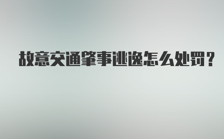 故意交通肇事逃逸怎么处罚？