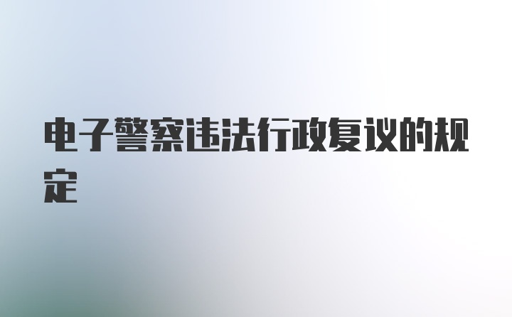 电子警察违法行政复议的规定