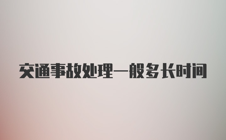 交通事故处理一般多长时间