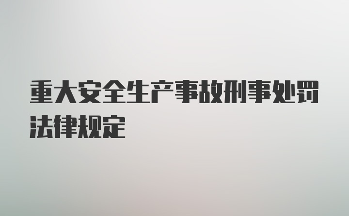 重大安全生产事故刑事处罚法律规定