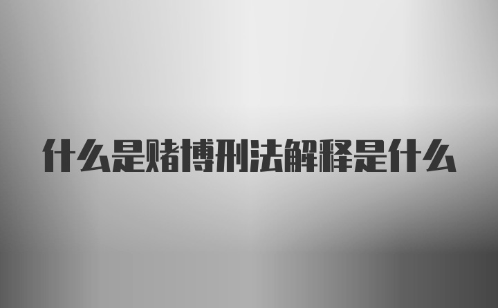 什么是赌博刑法解释是什么