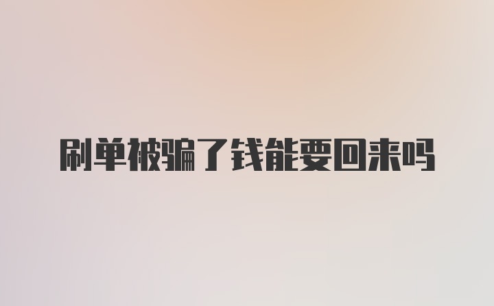 刷单被骗了钱能要回来吗