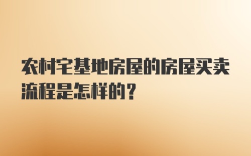 农村宅基地房屋的房屋买卖流程是怎样的?