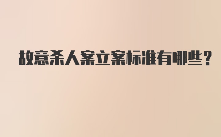 故意杀人案立案标准有哪些？