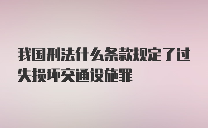 我国刑法什么条款规定了过失损坏交通设施罪