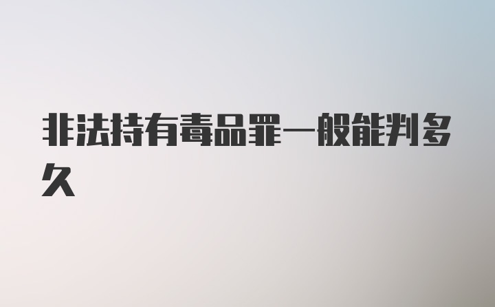 非法持有毒品罪一般能判多久