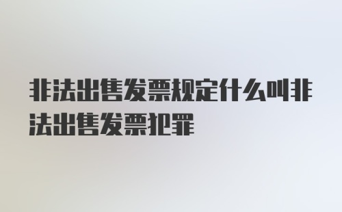 非法出售发票规定什么叫非法出售发票犯罪