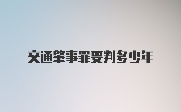 交通肇事罪要判多少年