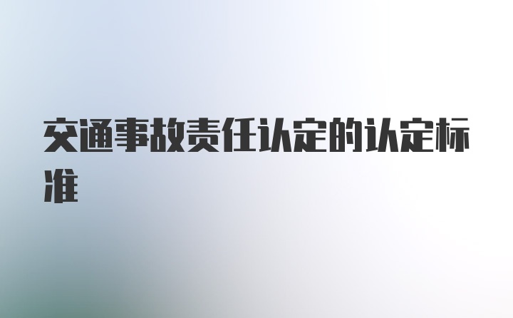 交通事故责任认定的认定标准