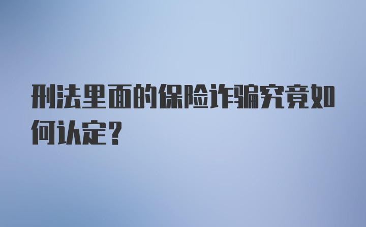 刑法里面的保险诈骗究竟如何认定？