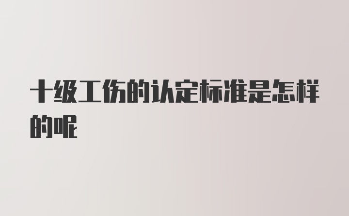 十级工伤的认定标准是怎样的呢