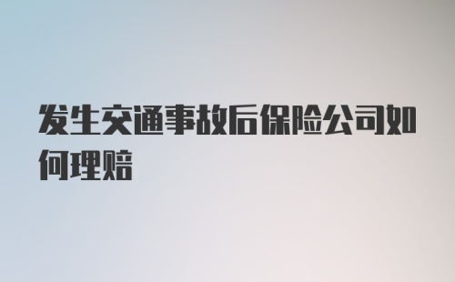 发生交通事故后保险公司如何理赔