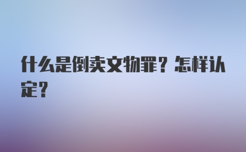 什么是倒卖文物罪？怎样认定？