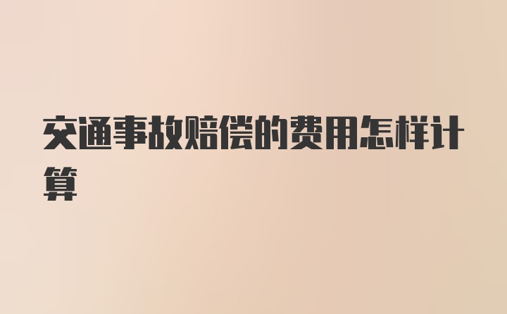 交通事故赔偿的费用怎样计算