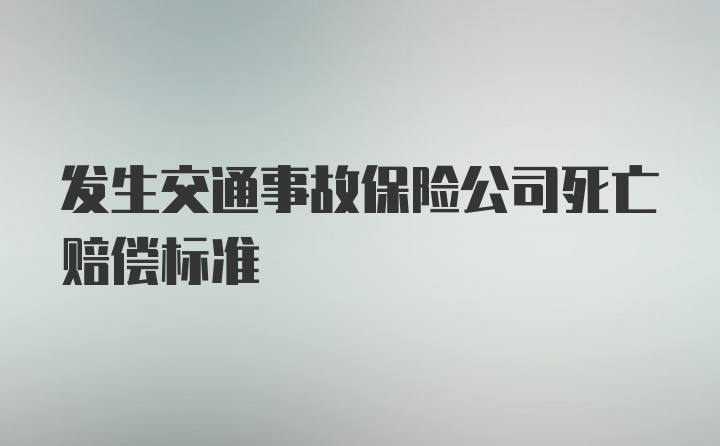 发生交通事故保险公司死亡赔偿标准