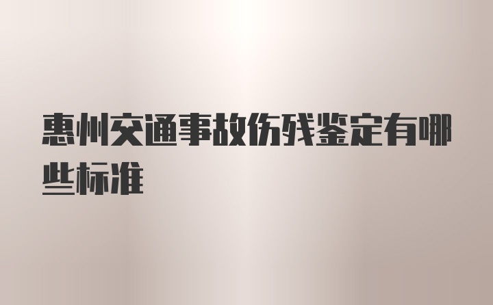 惠州交通事故伤残鉴定有哪些标准