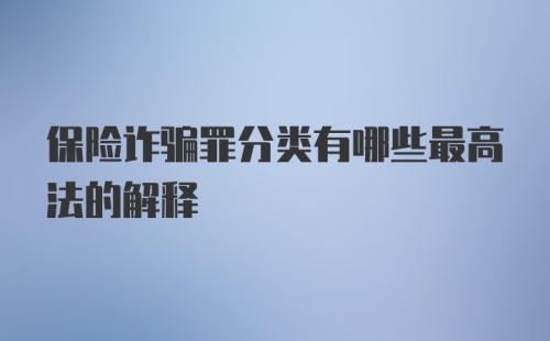 保险诈骗罪分类有哪些最高法的解释