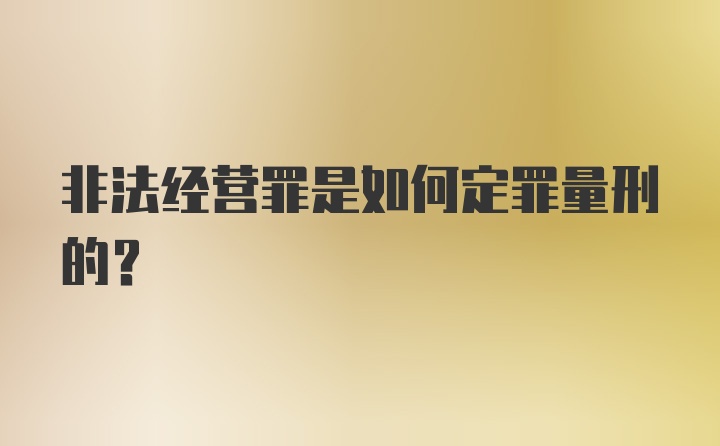 非法经营罪是如何定罪量刑的？