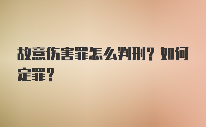 故意伤害罪怎么判刑？如何定罪？