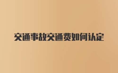 交通事故交通费如何认定