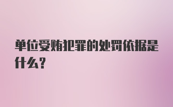 单位受贿犯罪的处罚依据是什么？