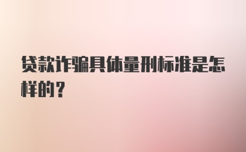 贷款诈骗具体量刑标准是怎样的？