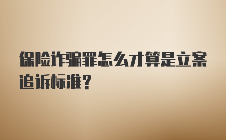 保险诈骗罪怎么才算是立案追诉标准？