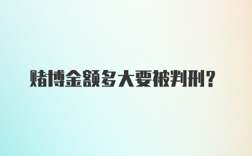 赌博金额多大要被判刑？