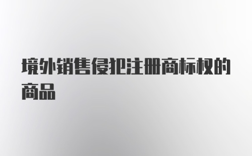 境外销售侵犯注册商标权的商品