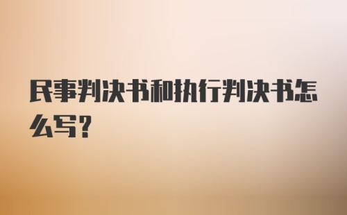 民事判决书和执行判决书怎么写？