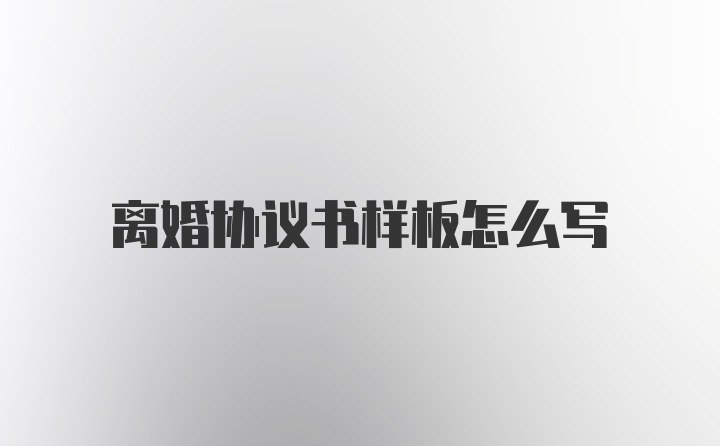 离婚协议书样板怎么写