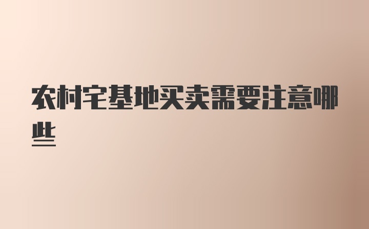 农村宅基地买卖需要注意哪些