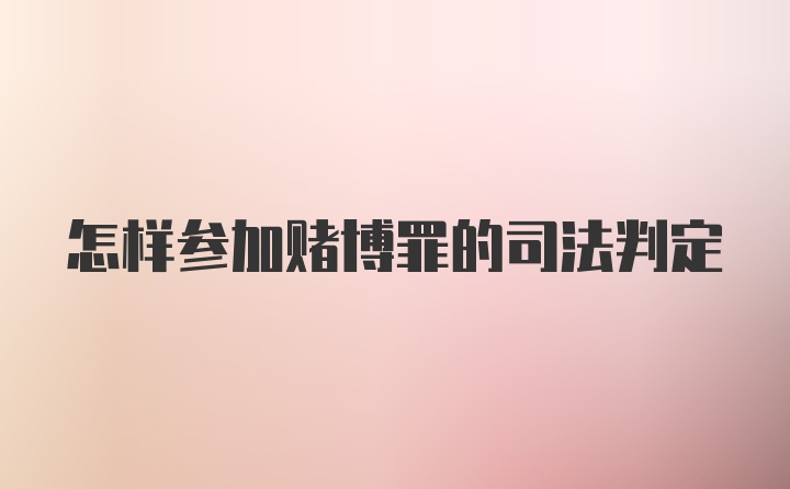 怎样参加赌博罪的司法判定