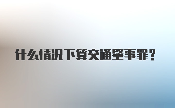 什么情况下算交通肇事罪？