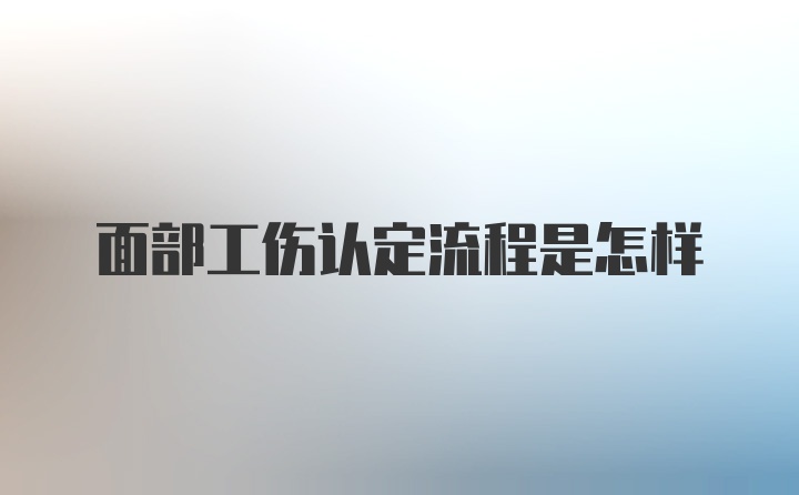 面部工伤认定流程是怎样