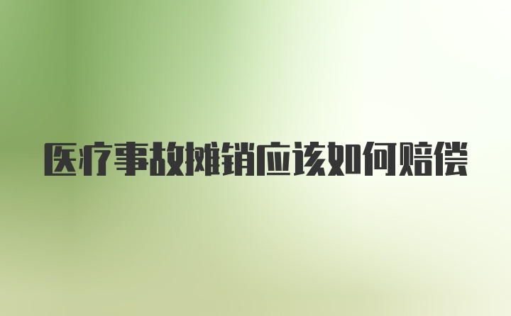 医疗事故摊销应该如何赔偿