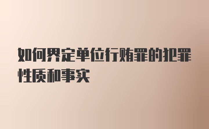 如何界定单位行贿罪的犯罪性质和事实