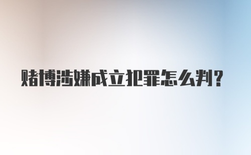 赌博涉嫌成立犯罪怎么判？