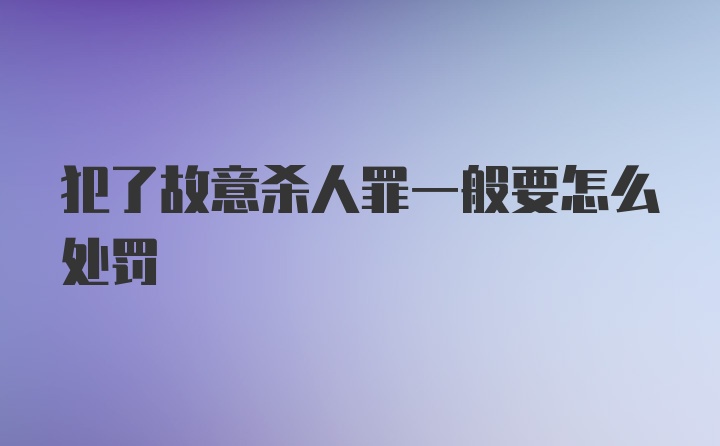 犯了故意杀人罪一般要怎么处罚